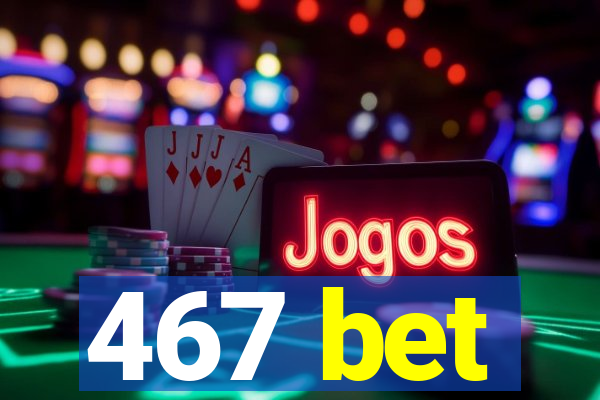 467 bet